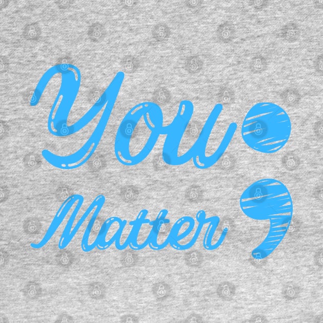 You Matter ; - Mental Health Matters by Murray's Apparel